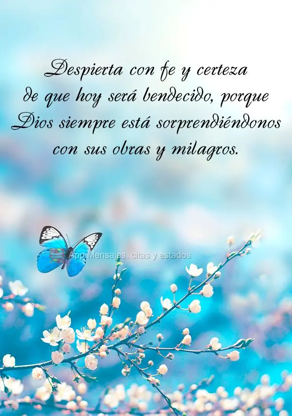 Despierta con fe y certeza de que hoy será bendecido, porque Dios siempre está sorprendiéndonos con sus obras y milagros.