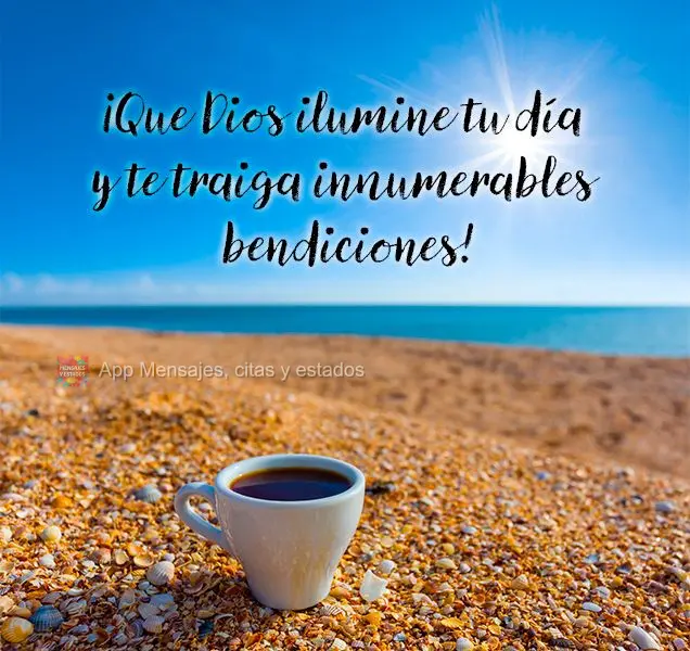 ¡Que Dios ilumine tu día y te traiga innumerables bendiciones!