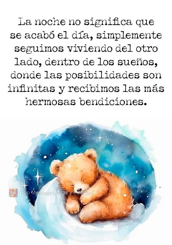 A noite não significa que o dia acabou, simplesmente continuamos a viver do outro lado, dentro dos sonhos, onde as possibilidades são infinitas e receb...