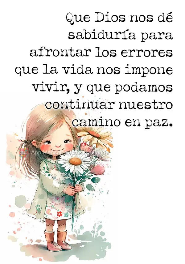 Que Dios nos dé sabiduría para afrontar los errores que la vida nos impone vivir, y que podamos continuar nuestro camino en paz.