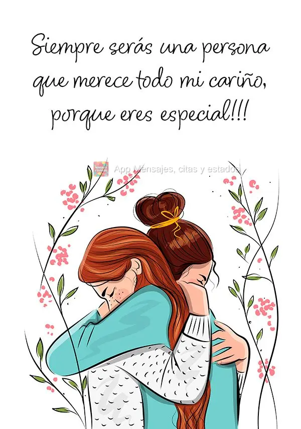 Siempre serás una persona que merece todo mi cariño, porque eres especial!!!