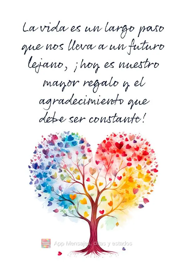 La vida es un largo paso que nos lleva a un futuro lejano, ¡hoy es nuestro mayor regalo y el agradecimiento que debe ser constante!
