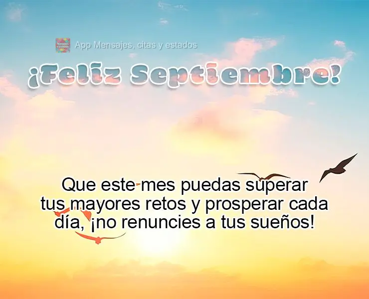 Que este mes puedas superar tus mayores retos y prosperar cada día, ¡no renuncies a tus sueños! ¡Feliz Septiembre!