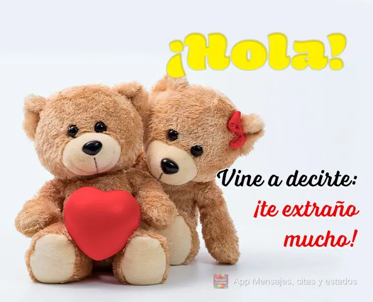 ¡Hola! Vine a decirte: ¡te extraño mucho!