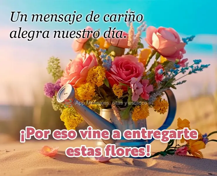 Un mensaje de cariño alegra nuestro día. ¡Por eso vine a entregarte estas flores!