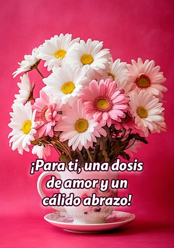 Para você uma dose de amor e uma abraço com carinho!