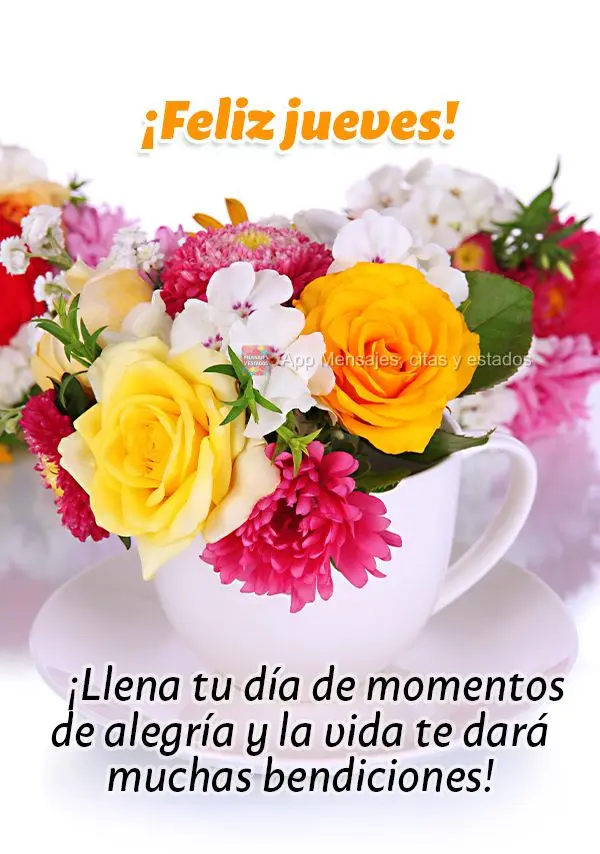 ¡Llena tu día de momentos de alegría y la vida te dará muchas bendiciones! ¡Feliz jueves!
