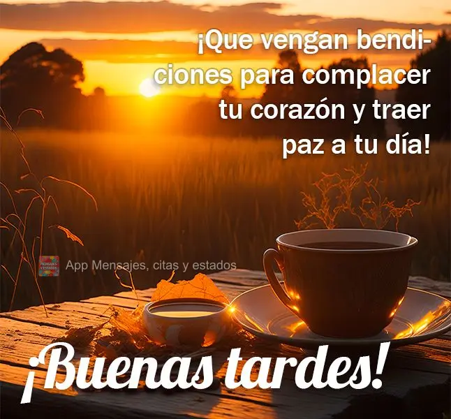¡Que vengan bendiciones para complacer tu corazón y traer paz a tu día! ¡Buenas tardes!