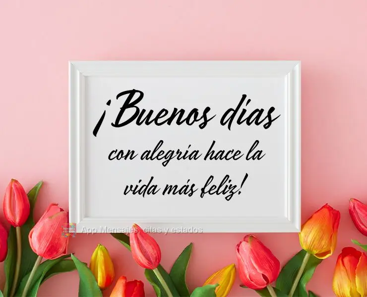 Bom dia com alegria deixa a vida mais feliz!