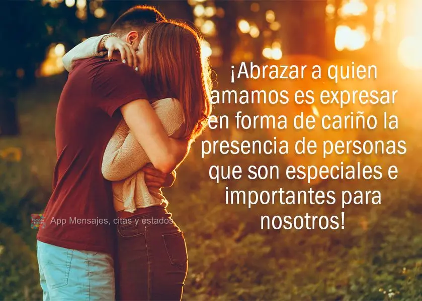 ¡Abrazar a quien amamos es expresar en forma de cariño la presencia de personas que son especiales e importantes para nosotros!