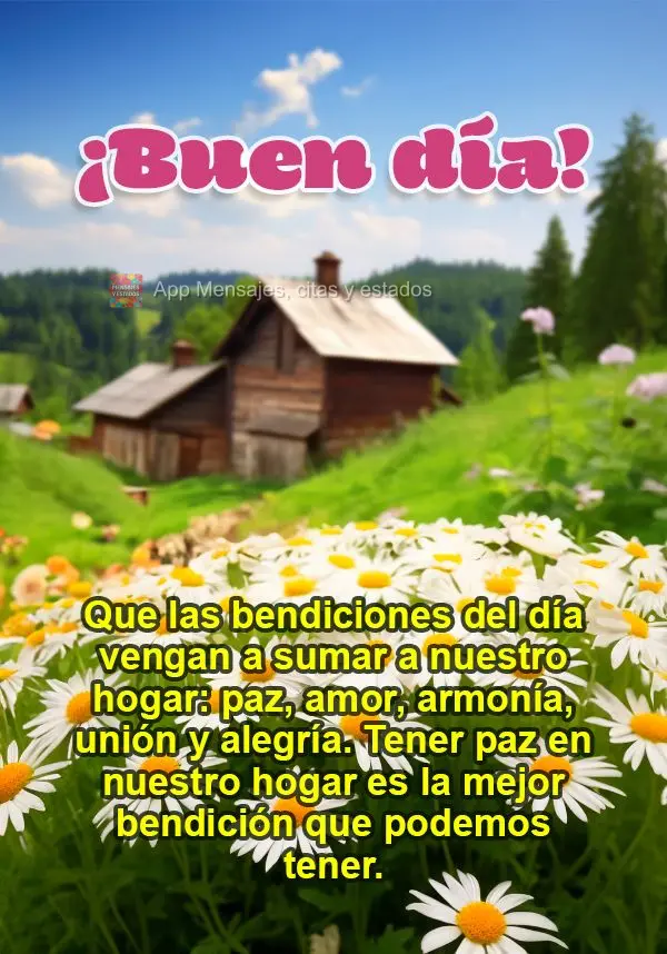 Que as bênçãos do dia venham para acrescentar à nossa moradia: paz, amor, harmonia, união e alegria. Ter paz no nosso lar é a melhor bênçãos que...