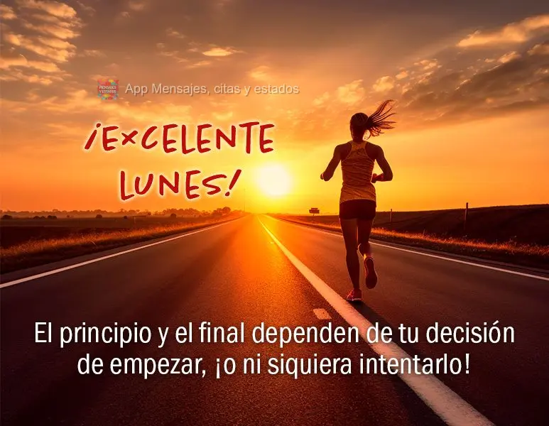 El principio y el final dependen de tu decisión de empezar, ¡o ni siquiera intentarlo! ¡Excelente lunes!