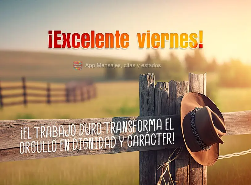 O trabalho árduo transforma o orgulho em dignidade e caráter! Excelente Sexta-feira!