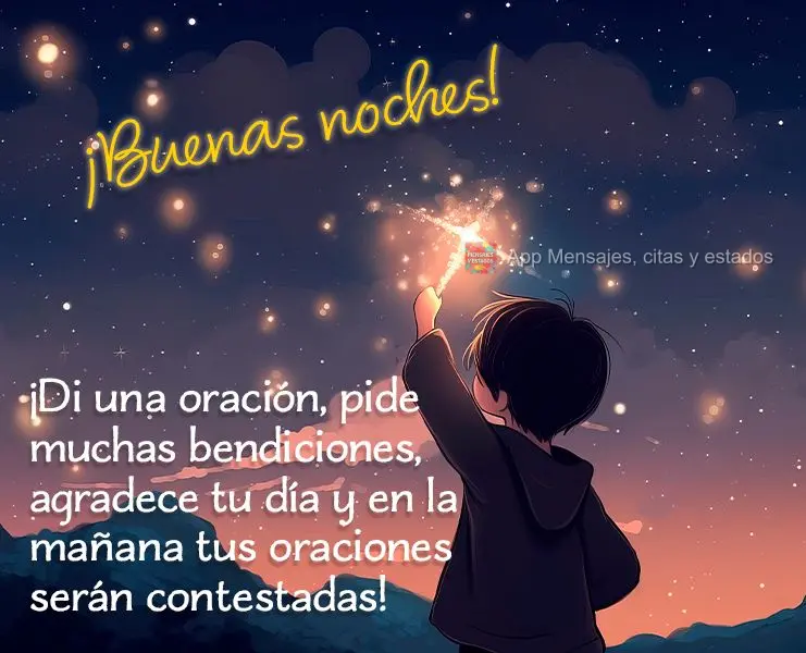 ¡Di una oración, pide muchas bendiciones, agradece tu día y en la mañana tus oraciones serán contestadas! ¡Buenas noches!
