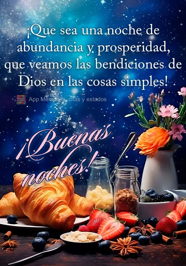 Que seja um noite de fartura e prosperidade, que possamos enxergar nas coisas simples as bênçãos de Deus! Boa noite!