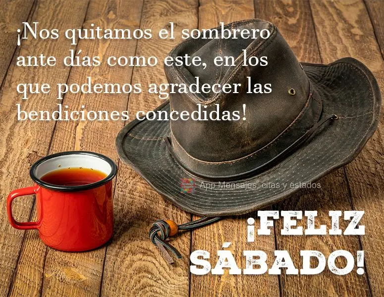 ¡Nos quitamos el sombrero ante días como este, en los que podemos agradecer las bendiciones concedidas! ¡Feliz Sábado!
