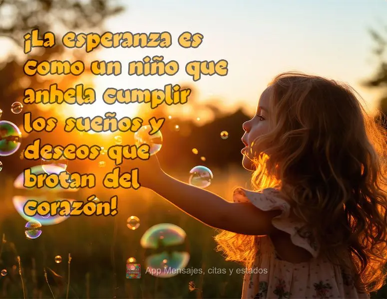 ¡La esperanza es como un niño que anhela cumplir los sueños y deseos que brotan del corazón!