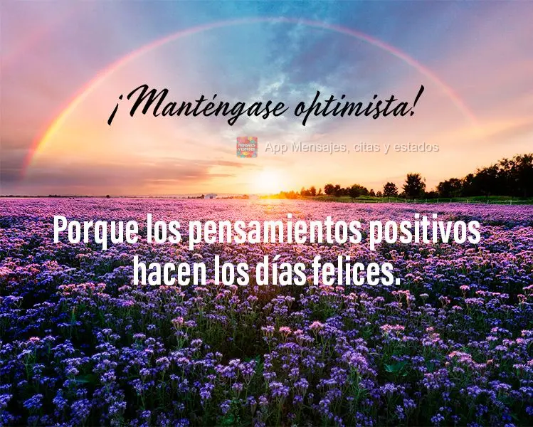 Mantenha-se Otimista! Pois é de pensamentos positivos que se fazem dias felizes.
