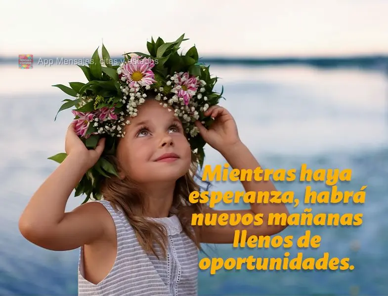 Enquanto houver esperança, haverá novos amanhãs cheio de oportunidade.