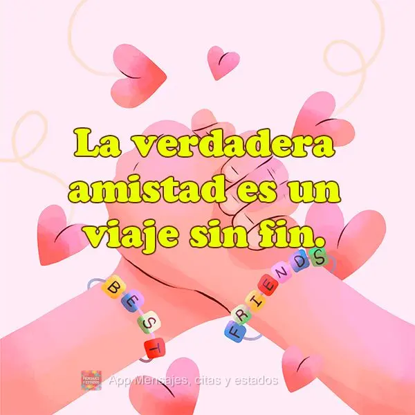 Uma amizade verdadeira é uma jornada sem fim.