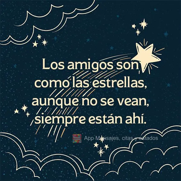 Amigos são como estrelas, mesmo que não se vejam, eles estão sempre lá.