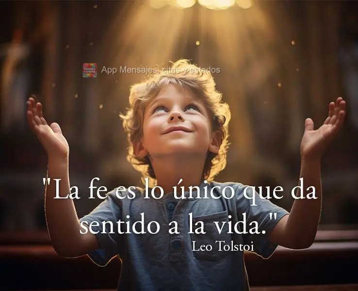 "La fe es lo único que da sentido a la vida." Leo Tolstoy