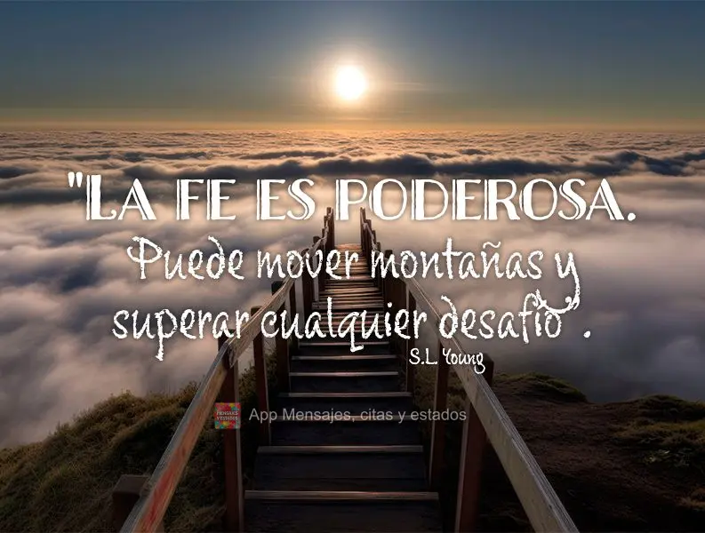 "La fe es poderosa. Puede mover montañas y superar cualquier desafío". S.L. Young