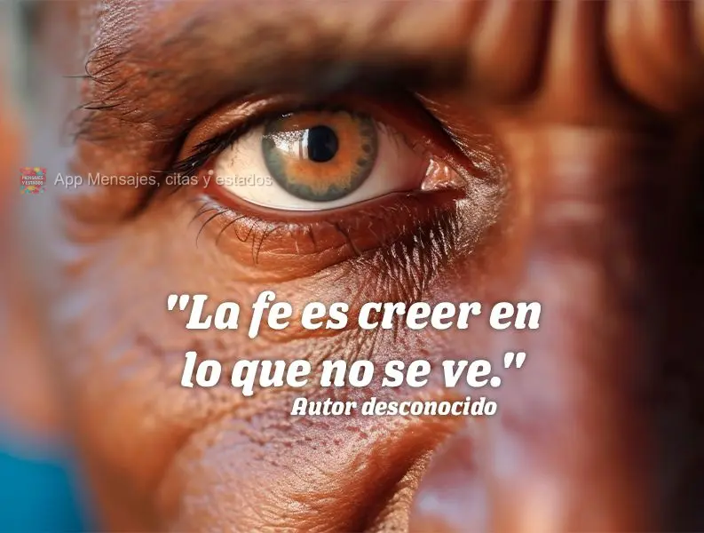 "La fe es creer en lo que no se ve." Autor desconocido