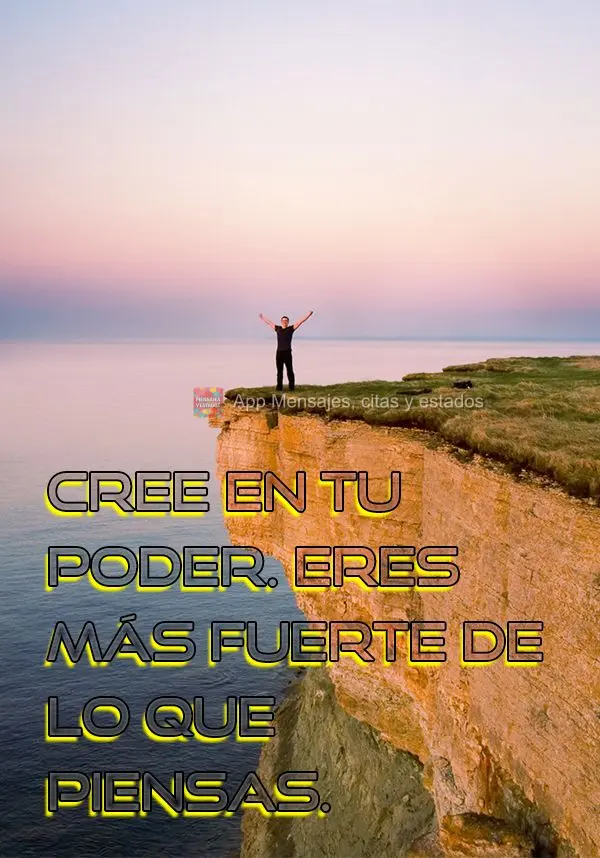 Cree en tu poder. Eres más fuerte de lo que piensas.