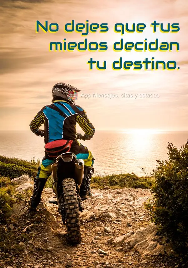 Não deixe que os seus medos decidam o seu destino.