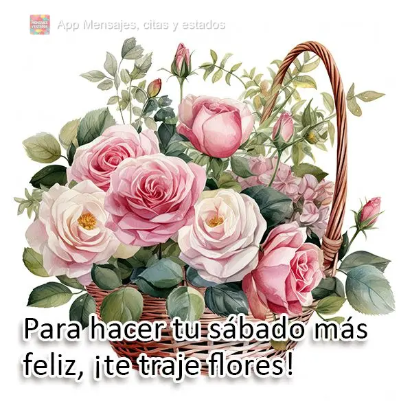 Para hacer tu sábado más feliz, ¡te traje flores!