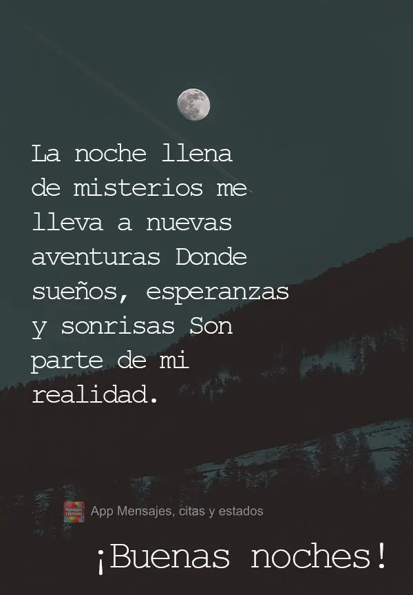 La noche llena de misterios me lleva a nuevas aventuras Donde sueños, esperanzas y sonrisas Son parte de mi realidad. ¡Buenas noches!
