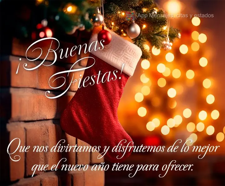 Que nos divirtamos y disfrutemos de lo mejor que el nuevo año tiene para ofrecer. ¡Buenas fiestas!