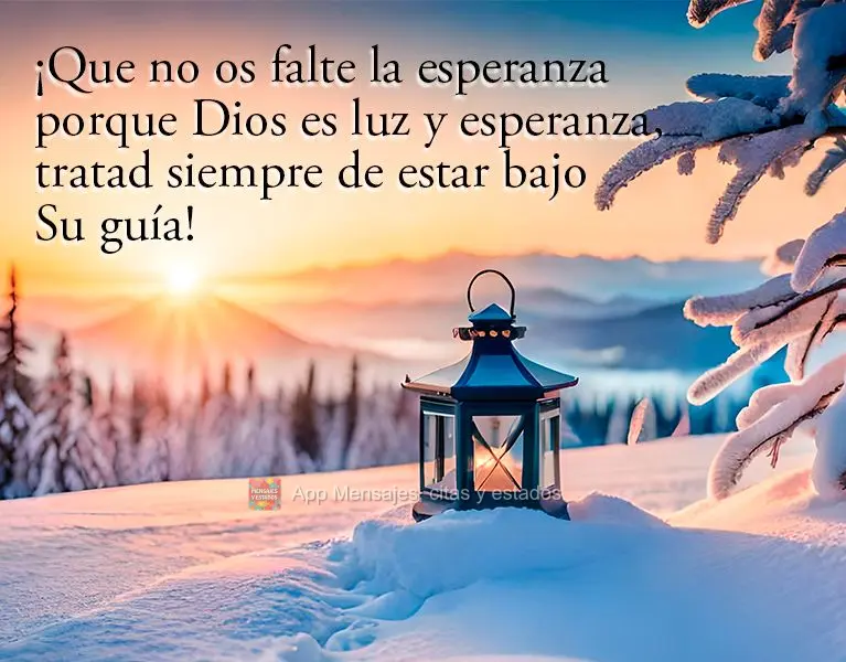 ¡Que no os falte la esperanza porque Dios es luz y esperanza, tratad siempre de estar bajo Su guía!