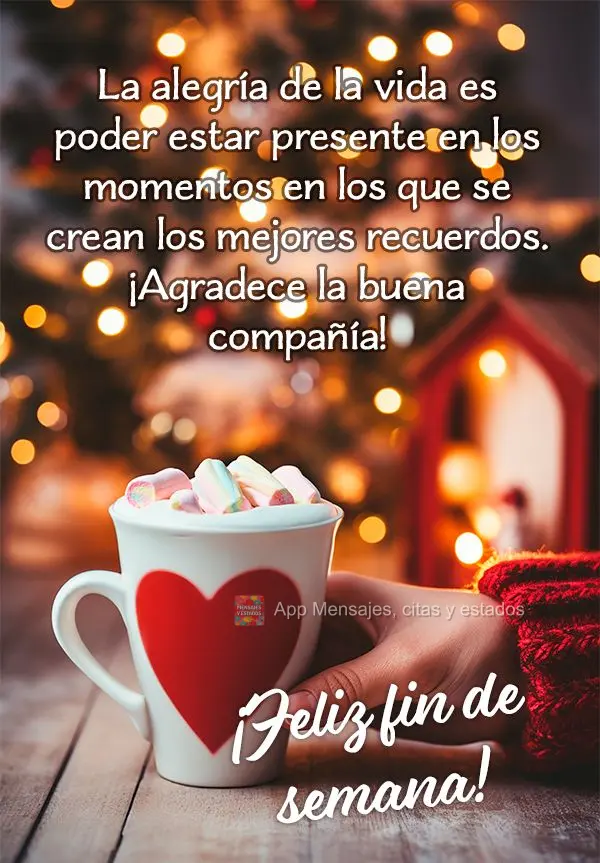 La alegría de la vida es poder estar presente en los momentos en los que se crean los mejores recuerdos. ¡Agradece la buena compañía! ¡Feliz fin de ...