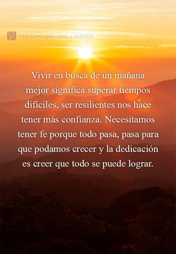 Vivir en busca de un mañana mejor significa superar tiempos difíciles, ser resilientes nos hace tener más confianza. Necesitamos tener fe porque todo ...