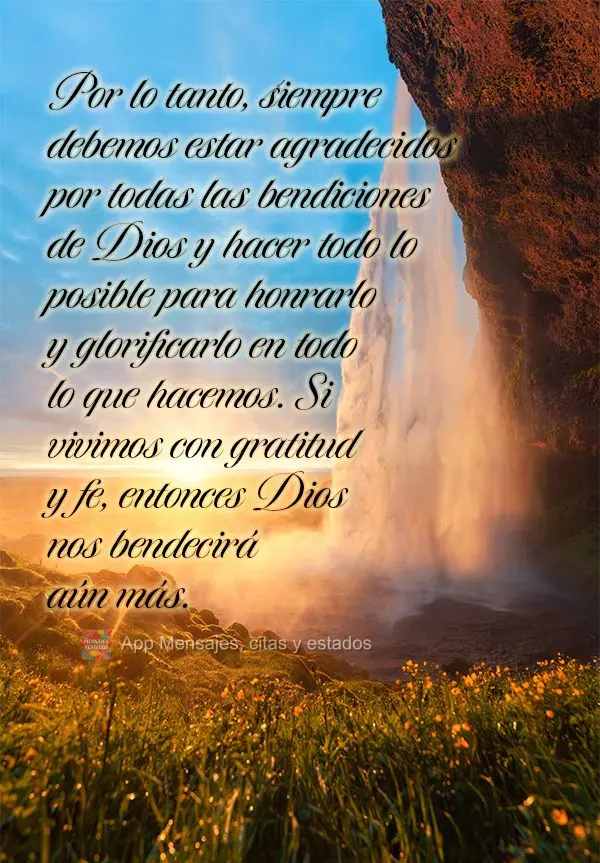 Por lo tanto, siempre debemos estar agradecidos por todas las bendiciones de Dios y hacer todo lo posible para honrarlo y glorificarlo en todo lo que hac...