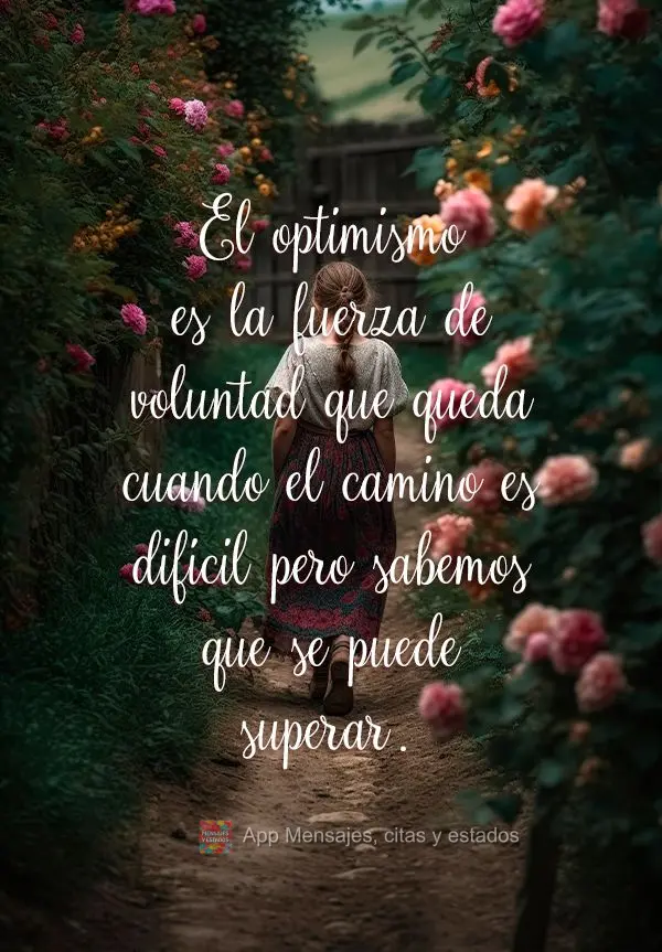 El optimismo es la fuerza de voluntad que queda cuando el camino es difícil pero sabemos que se puede superar.