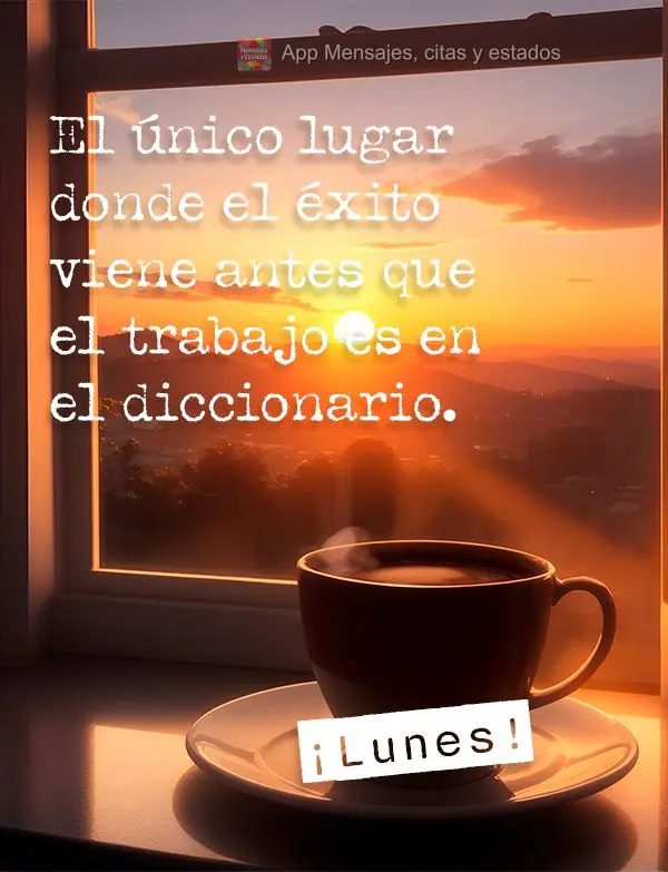 O único lugar onde o sucesso vem antes do trabalho é no dicionário. Segunda-feira!