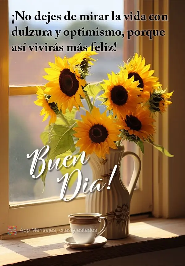 ¡No dejes de mirar la vida con dulzura y optimismo, porque así vivirás más feliz!