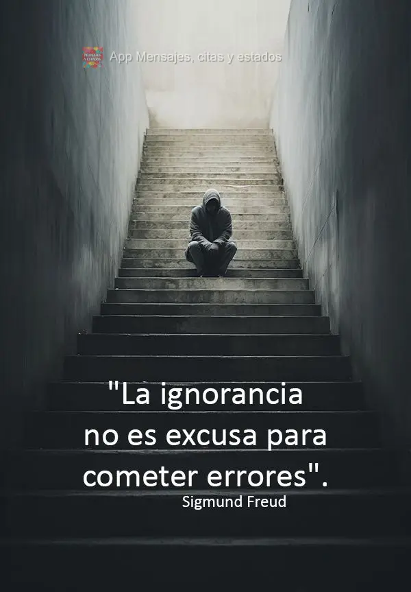 "A ignorância não é uma desculpa para cometer erros." Sigmund Freud