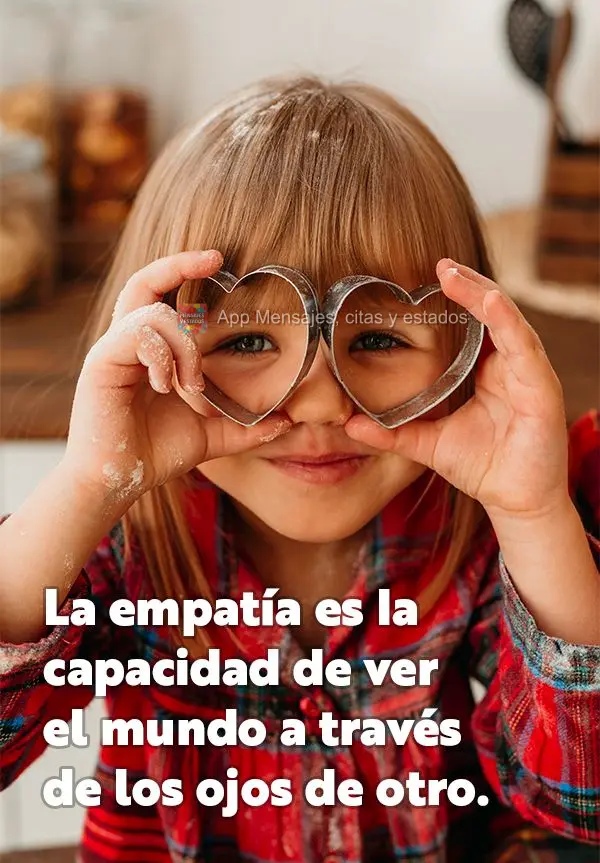 La empatía es la capacidad de ver el mundo a través de los ojos de otro.