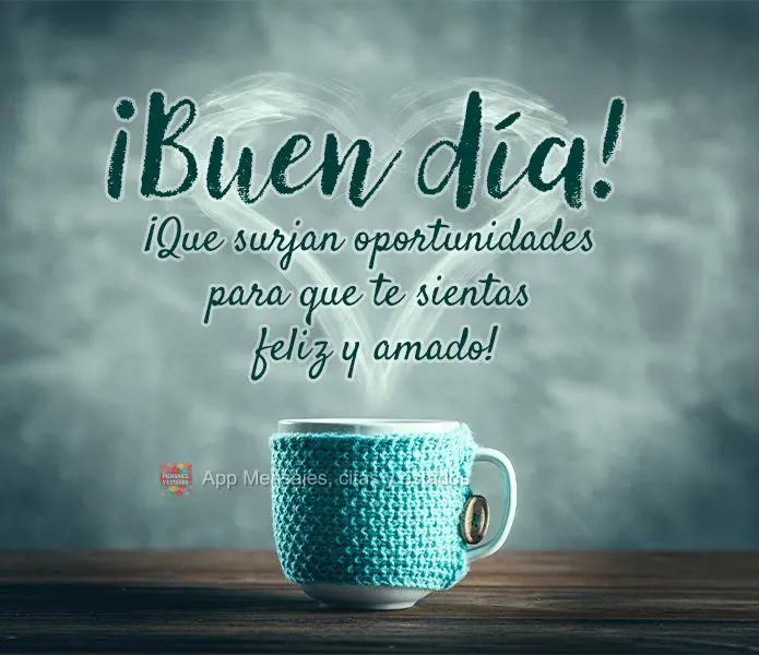 Que surjam oportunidades para você se sentir feliz e amado! Bom dia! 