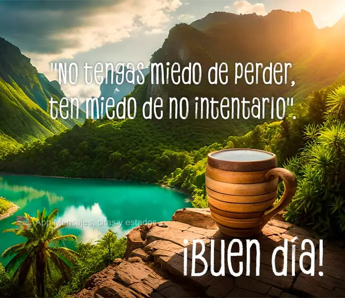Bom dia!  "Não tenha medo de perder, tenha medo de não tentar."