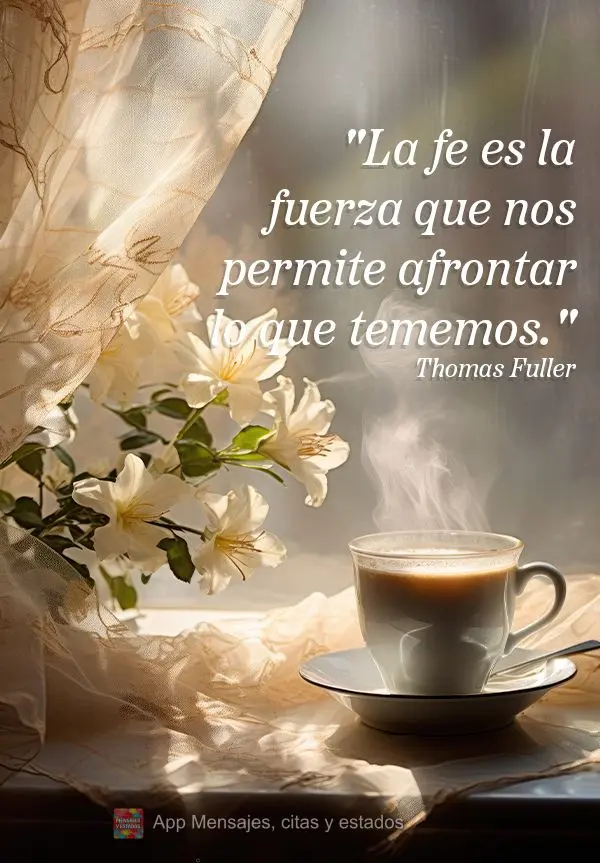 "La fe es la fuerza que nos permite afrontar lo que tememos." Thomas Fuller