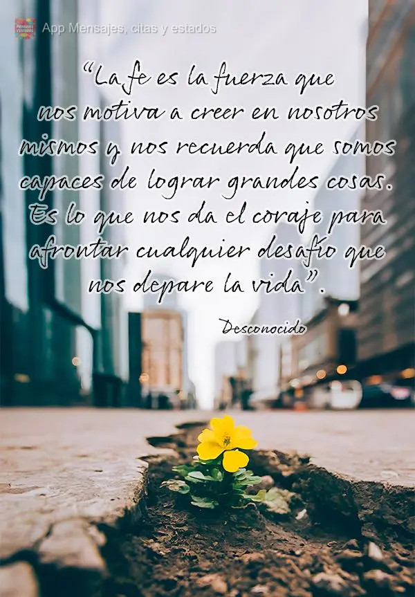 “La fe es la fuerza que nos motiva a creer en nosotros mismos y nos recuerda que somos capaces de lograr grandes cosas. Es lo que nos da el coraje para...