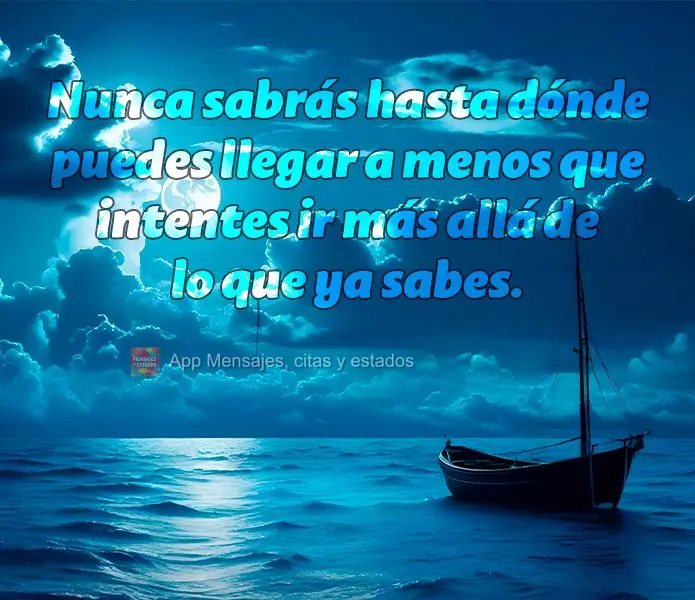 Nunca sabrás hasta dónde puedes llegar a menos que intentes ir más allá de lo que ya sabes.