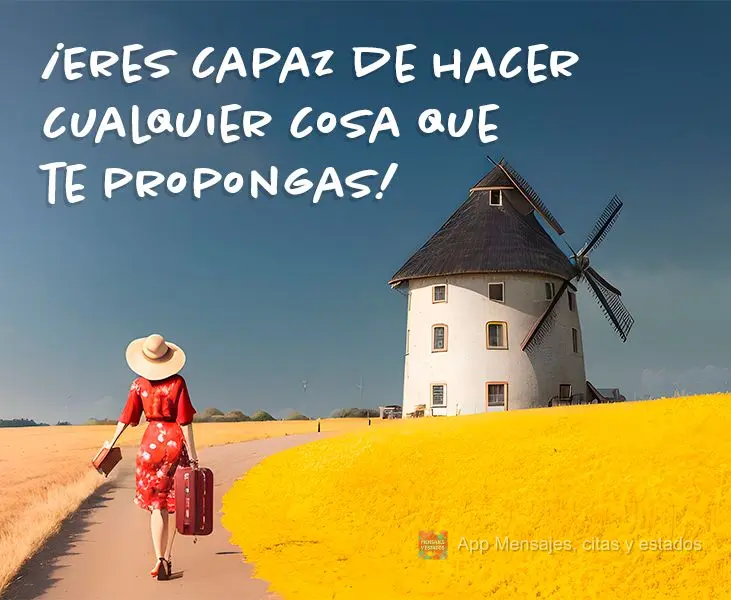 Você é capaz de fazer qualquer coisa que se proponha a fazer!