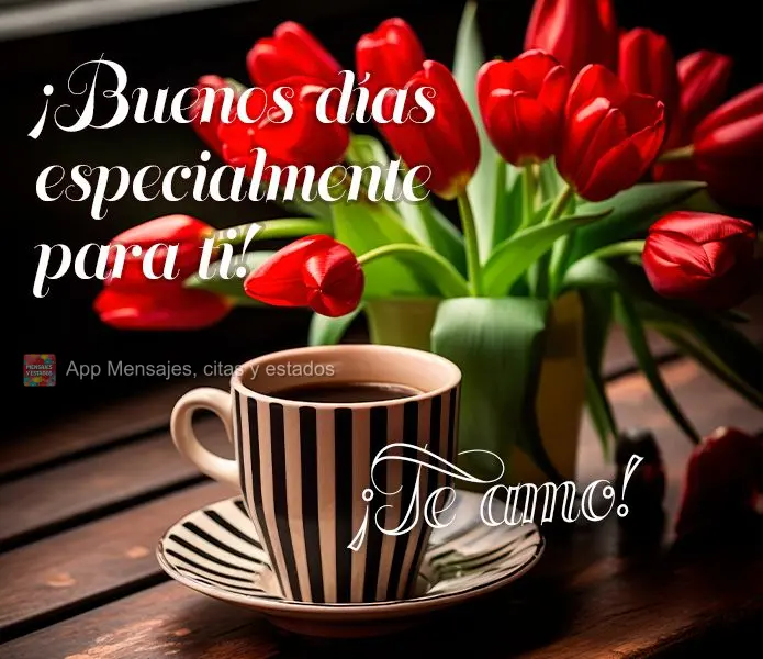 ¡Buenos días especialmente para ti! ¡Te amo!