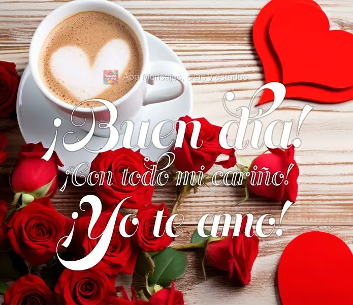 ¡Buen día! ¡Con todo mi cariño! ¡Yo te amo!